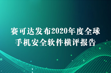 賽可達(dá)發(fā)布2020年度全球手機(jī)安全軟件橫評(píng)報(bào)告