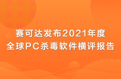 ?賽可達(dá)發(fā)布2021年度全球PC殺毒軟件橫評(píng)報(bào)告